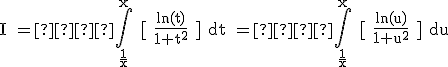 \rm \large I =  \int_{\frac{1}{x}}^{x} [ \frac{ln(t)}{1+t^2} ] dt =  \int_{\frac{1}{x}}^{x} [ \frac{ln(u)}{1+u^2} ] du